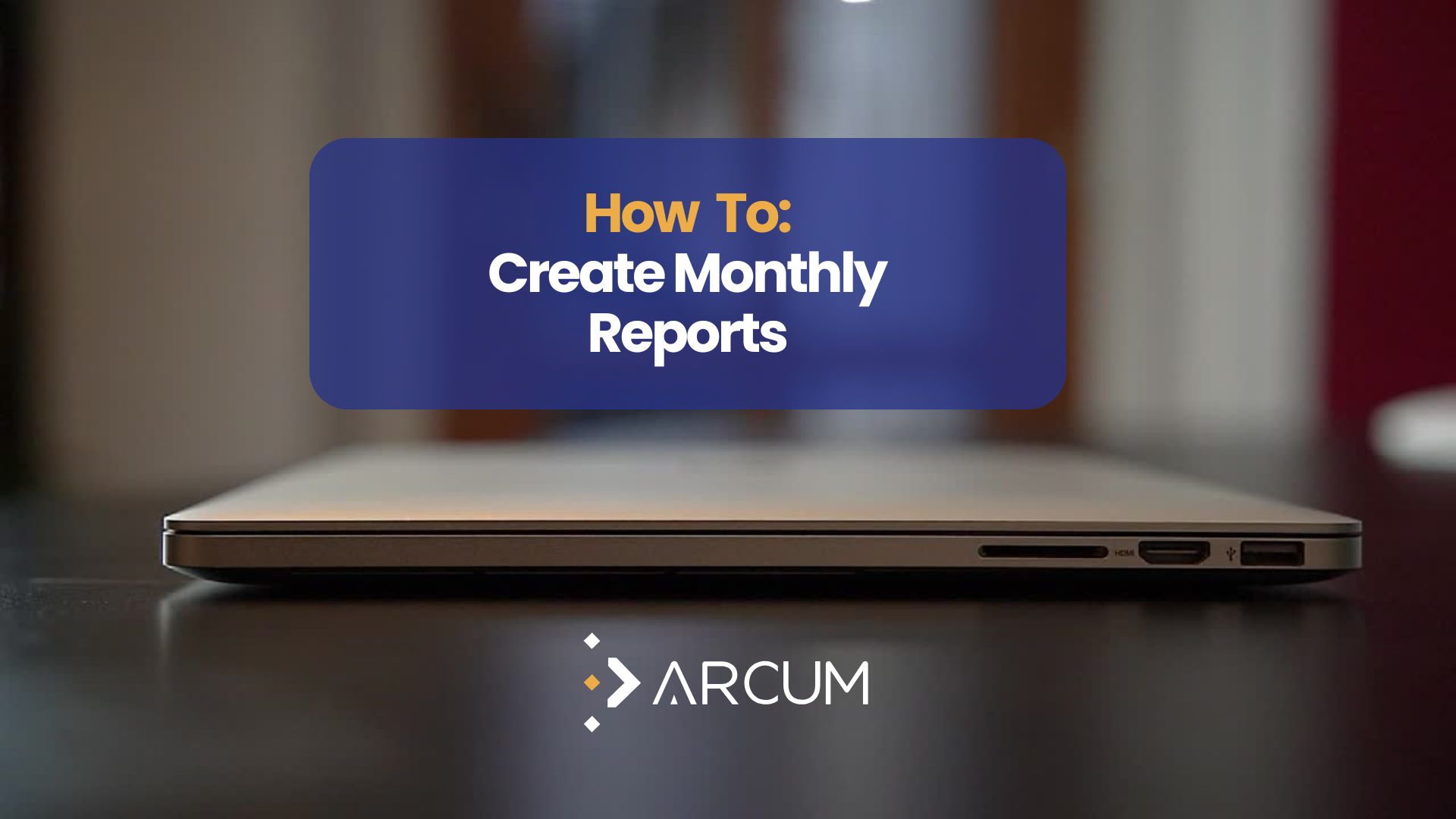 How-To Create Monthly Reports